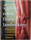Heather Luke Zasłony, rolety, firany, lambrekiny. Klasyczne i nowoczesne aranżacje okienne - okladka