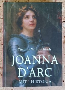 Timothy Wilson-Smith - Joanna d'Arc. Mit i historia