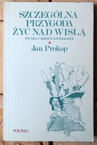 Jan Prokop • Szczególna przygoda żyć nad Wisłą. Studia i szkice literackie