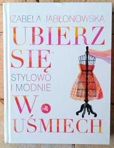 Izabela Jabłonowska • Ubierz się w uśmiech. Stylowo i modnie