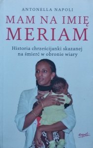 Antonella Napoli • Mam na imię Meriam. Historia chrześcijanki skazanej na śmierć w obronie wiary
