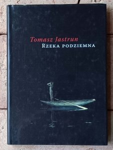 Tomasz Jastrun • Rzeka podziemna 
