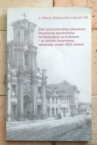 Marcin Maksymilian Łobozek - Stan potrynitarskiej zabudowy klasztornej bonifratrów na Kazimierzu w Krakowie - w świetle inwentarza spisanego przed 1850 rokiem