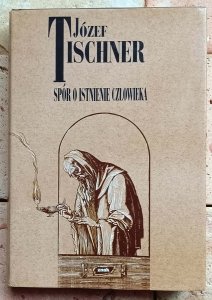 Józef Tischner - Spór o istnienie człowieka