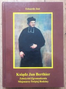 Eduardo Jost • Ksiądz Jan Berthier. Założyciel Zgromadzenia Misjonarzy Świętej Rodziny