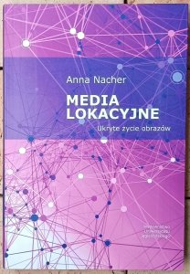 Anna Nacher • Media lokacyjne. Ukryte życie obrazów