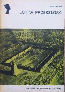 Leo Deuel • Lot w przeszłość. Opowieść o archeologii lotniczej