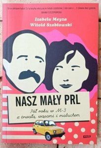 Izabela Meyza, Witold Szabłowski • Nasz mały PRL. Pół roku w M-3 z trwałą, wąsami i maluchem
