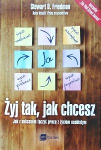 Stewart Friedman • Żyj tak jak chcesz