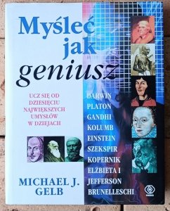 Michael J. Gelb • Myśleć jak geniusz. Darwin, Platon, Gandhi, Kolumb, Einstein, Szekspir, Kopernik, Elżbieta I, Jefferson, Brunelleschi