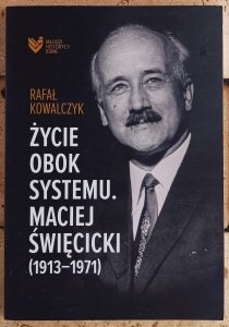Rafał Kowalczyk • Życie obok systemu. Maciej Święcicki (1913-1971)