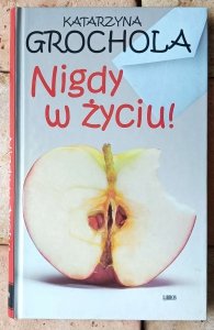 Katarzyna Grochola • Nigdy w życiu