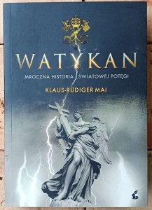 Klaus-Rudiger Mai • Watykan. Mroczna historia światowej potęgi