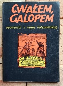Cwałem, galopem. Opowieści z wojny bolszewickiej