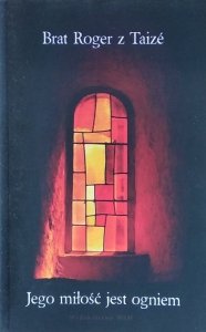 Brat Roger z Taize •  Jego miłość jest ogniem