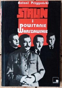 Antoni Przygoński • Stalin i Powstanie Warszawskie