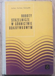 Julian Sulima Samujłło • Roboty strzelnicze w górnictwie odkrywkowym