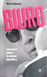 Michał Majewski • Biuro. Ochroniarze władzy. Za kulisami akcji BOR-u