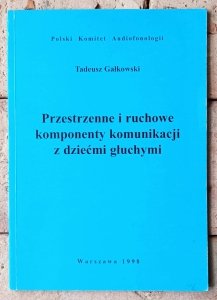 Tadeusz Gałkowski • Przestrzenne i ruchowe komponenty komunikacji z dziećmi głuchymi