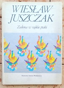 Wiesław Juszczak • Zasłona w rajskie ptaki