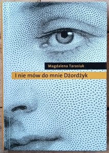 Magdalena Tarasiuk • I nie mów do mnie Dżordżyk