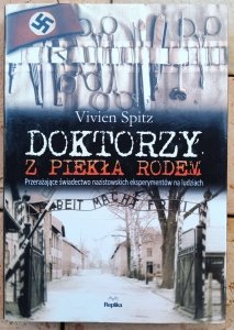 Vivien Spitz • Doktorzy z piekła rodem. Przerażające świadectwo nazistowskich eksperymentów na ludziach