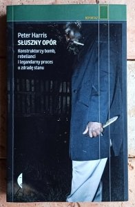 Peter Harris • Słuszny opór. Konstruktorzy bomb, rebelianci i legendarny proces o zdradę stanu