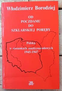 Włodzimierz Borodziej • Od Poczdamu do Szklarskiej Poręby. Polska w stosunkach międzynarodowych 1945-1947