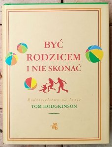 Tom Hodgkinson • Być rodzicem i nie skonać