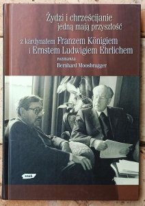 Bernhard Moosbrugger, Ludwig Ehrlichem, Franz König • Żydzi i chrześcijanie jedną mają przyszłość 