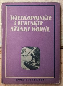 Wielkopolskie i lubuskie szlaki wodne. Przewodnik dla kajakowców 