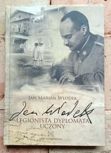 Jan Marian Włodek - Jan Wlodek. Legionista, dyplomata, uczony 