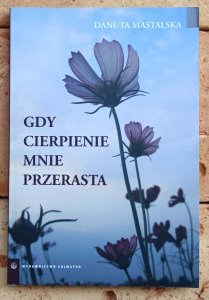 Danuta Mastalska • Gdy cierpienie mnie przerasta