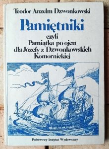 Teodor Anzelm Dzwonkowski • Pamiętniki. Czyli Pamiątka po ojcu dla Józefy z Dzwonkowskich Komornickiej