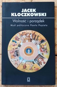 Jacek Kloczkowski • Wolność i porządek. Myśl polityczna Pawła Popiela