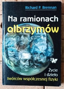 Richard P. Brennan • Na ramionach olbrzymów. Życie i dzieło twórców współczesnej fizyki