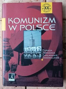 praca zbiorowa • Komunizm w Polsce. Zdrada. Zbrodnia. Zakłamanie. Zniewolenie