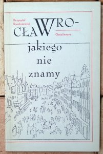 Krzysztof Kwaśniewski • Wrocław, jakiego nie znamy 