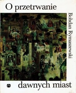 Bohdan Rymaszewski • O przetrwanie dawnych miast