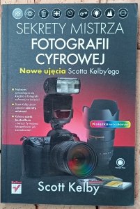 Scott Kelby • Sekrety mistrza fotografii cyfrowej. Nowe ujęcia Scotta Kelby'ego