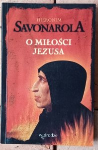 Hieronim Savonarola • O miłości Jezusa i inne pisma 