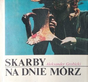 Aleksander Grobicki • Skarby na dnie mórz