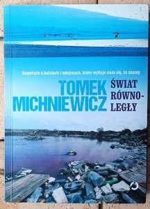 Tomek Michniewicz • Świat równoległy. Reportaże o ludziach i miejscach, które wydaje nam się, że znamy