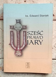 Edward Staniek - Sześć prawd wiary