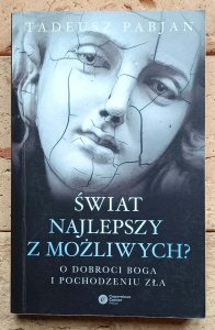Tadeusz Pabjan - Świat najlepszy z możliwych? O dobroci Boga i pochodzeniu zła