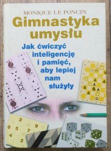 Monique le Poncin • Gimnastyka umysłu. Jak ćwiczyć inteligencję i pamięć, aby lepiej nam służyły