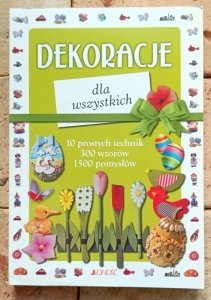 Dekoracje dla wszystkich - 10 prostych technik - 300 wzorów - 1500 pomysłów
