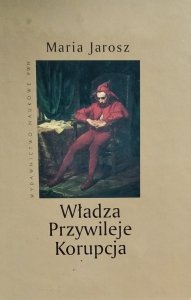 Maria Jarosz • Władza. Przywileje. Korupcja