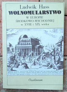 Ludwik Hass • Wolnomularstwo w Europie Środkowo-Wschodniej w XVIII i XIX wieku. Masoneria