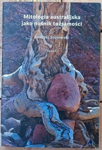 Andrzej Szyjewski • Mitologia australijska jako nośnik tożsamości